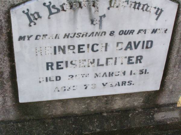 Heinrich David REISENLEITER,  | husband father,  | died 26 March 1951 aged 73 years;  |   | --  | born 1878  | research contact: J HOGER  |   | Caffey Cemetery, Gatton Shire  | 