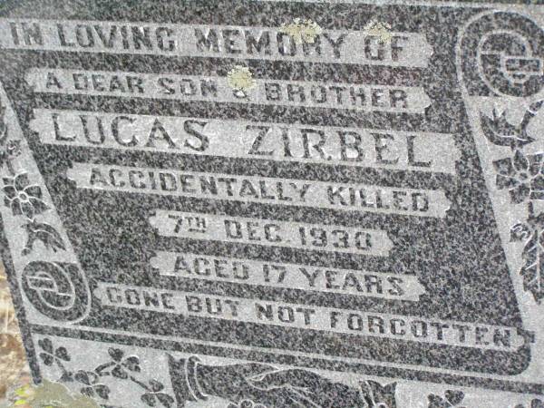 Lucas ZIRBEL, son brother,  | accidentally killed 7 Dec 1930 aged 17 years;  | --  | shot himself getting through fence -- research contact: J HOGER  |   | Caffey Cemetery, Gatton Shire  | 
