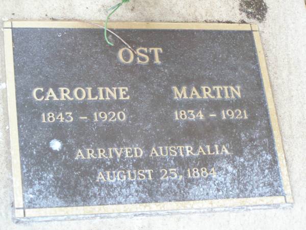 Caroline OST,  | 1843 - 1920;  | Martin OST,  | 1834 - 1921;  | arrived Australia 25 Aug 1884;  | Caffey Cemetery, Gatton Shire  | 