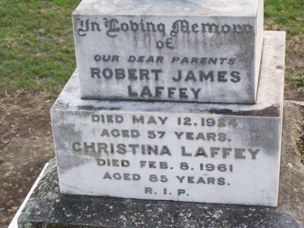 parents;  | Robert James LAFFEY,  | died 12 May 1924 aged 57 years;  | Christina LAFFEY,  | died 8 Feb 1961 aged 85 years;  | Caffey Cemetery, Gatton Shire  | 