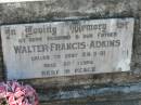 
Walter Francis ADKINS, husband father,
died 24-3-81 aged 50 years;
Canungra Cemetery, Beaudesert Shire
