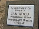 
Ian WOOD,
accidentally killed 16-12-1969 aged 22 years;
Canungra Cemetery, Beaudesert Shire

