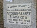 
Stephen Albert EDWARDS,
son brother,
died 13 Aug 1972 aged 16 years;
Canungra Cemetery, Beaudesert Shire
