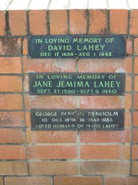 David LAHEY,  | 17 Dec 1858 - 1 Aug 1942;  | Jane Jemima LAHEY,  | 27 Sept 1860 - 9 Sept 1940;  | George Duncan DENHOLM,  | 10 Oct 1899 - 16 Mar 1955,  | husband of Mavis LAHEY;  | Canungra Cemetery, Beaudesert Shire  | 