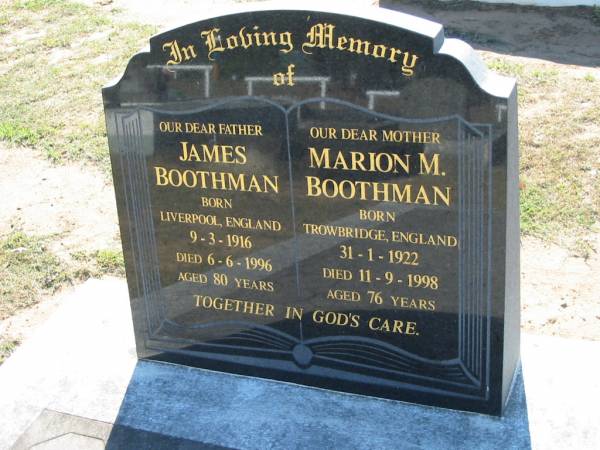 James BOOTHMAN,  | father,  | born Liverpool England 9-3-1916,  | died 6-6-1996 aged 80 years;  | Marion M. BOOTHMAN,  | mother,  | born Trowbridge England 31-1-1922,  | died 11-9-1998 aged 76 years;  | Canungra Cemetery, Beaudesert Shire  | 