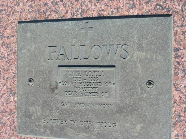 FALLOWS,  | Cyril K.O.Y.L.I., husband of Dorothy,  | father of Gail & Anthony,  | 1915 - 1989;  | Canungra Cemetery, Beaudesert Shire  | 