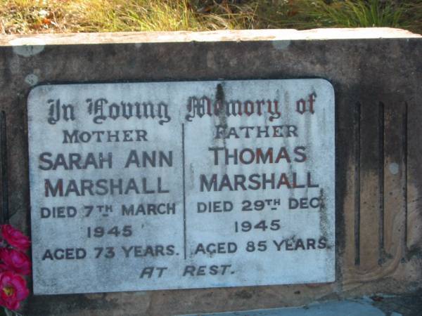 Sarah Ann MARSHALL,  | 7th Mar 1945, aged 73 yrs  | Thomas MARSHALL,  | 29 Dec 1945, aged 85 yrs  |   | Cedar Creek Cemetery, Ferny Grove, Brisbane  |   | 