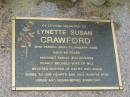 
Lynette Susan CRAWFORD died 11 Jan 2000 aged 49 years, wife of Bill, mother of Kathy and Angie;
Chambers Flat Cemetery, Beaudesert
