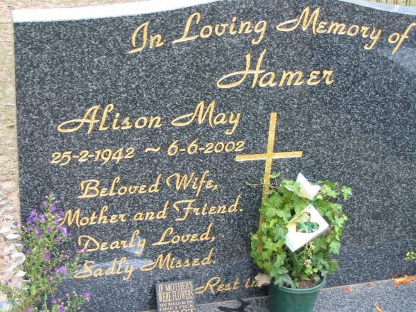 HAMER;  | Alison May 25-2-1942 - 6-6-2002 wife mother;  | Chambers Flat Cemetery, Beaudesert  | 