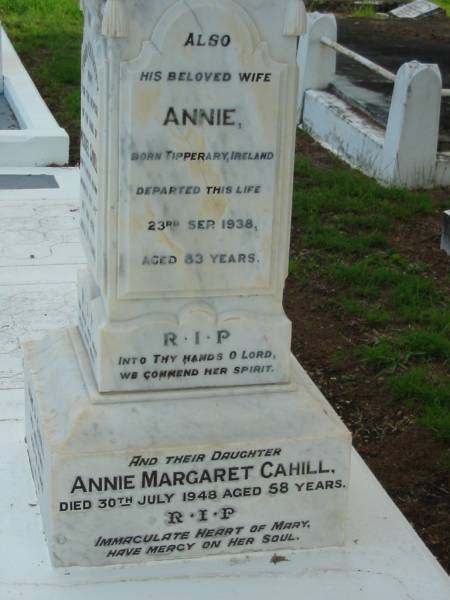 James CAHILL,  | died 11 May 1924 aged 72 years;  | Margaret, his wife,  | born County Limerick, Ireland,  | died 6 March 1949 aged 81 years;  | Michael CAHILL,  | born County Limerick, Ireland,  | died 8 Sept 1926 aged 79 years;  | Annie, his wife,  | born Tipperary, Ireland,  | died 23 Sept 1939 aged 83 years;  | Annie Margaret CAHILL, their daughter,  | died 30 July 1948 aged 58 years;  | Denis P. CAHILL,  | died 21 July 1967 aged 72 years;  | Michael J. CAHILL,  | died 22 June 1970 aged 78 years;  | Sacred Heart Catholic Church, Christmas Creek, Beaudesert Shire  | 