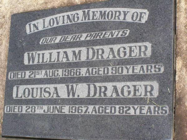 parents;  | William DRAGER,  | died 21 Aug 1966 aged 90 years;  | Louisa W. DRAGER,  | died 28 June 1967 aged 82 years;  | Coleyville Cemetery, Boonah Shire  | 