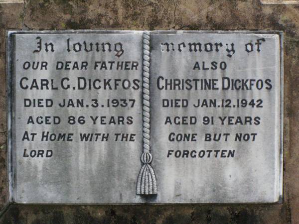 Carl G. DICKFOS, father,  | died 3 Jan 1937 aged 86 years;  | Christine DICKFOS,  | died 12 Jan 1942 aged 91 years;  | Coleyville Cemetery, Boonah Shire  | 