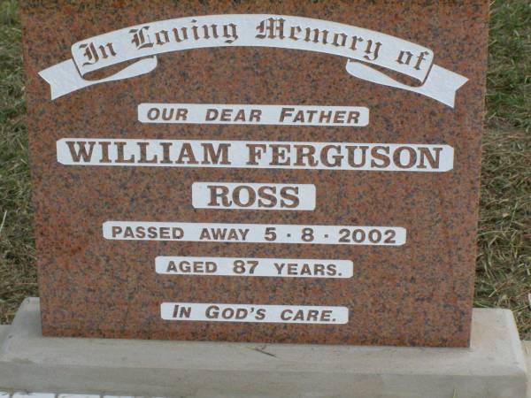 William Ferguson ROSS, father,  | died 5-8-2002 aged 87 years;  | Coleyville Cemetery, Boonah Shire  | 