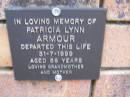 
Patricia Lynn ARMOUR,
died 31-7-1999 aged 58 years,
mother grandmother;
Coochiemudlo Island Pine Ridge Chapel collumbarium, Redland Shire
