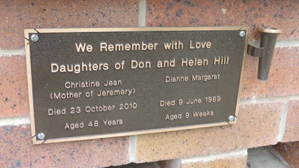 daughters of Don and Helen Hill  |   | Christine Jean HILL?  | Died 23 Oct 2010 aged 48  |   | Dianne Margaret HILL  | d: 9 Jun 1969 aged 9 weeks  |   | Cooloola Coast Cemetery  |   | 