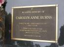 
Carolyn Anne BURNS
b: 27 Jun 1945
d: 3 Mar 2007 aged 61

wife of David
mother of Bradley, Jason

Diddillibah Cemetery, Maroochy Shire

