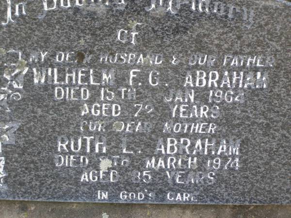 Wilhelm F.G. ABRAHAM, husband father,  | died 15 Jan 1964 aged 72 years;  | Ruth L. ABRAHAM, mother,  | died 8 March 1974 aged 85 years;  | Douglas Lutheran cemetery, Crows Nest Shire  | 
