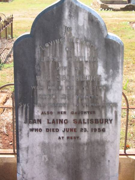 Jane Caulie  | wife of H C SALISBURY  | 13 Oct 1900  | aged 25 years  |   | daughter  | Jean Laing SALISBURY  | 23 Jun 1956  |   | Drayton and Toowoomba Cemetery  |   | 