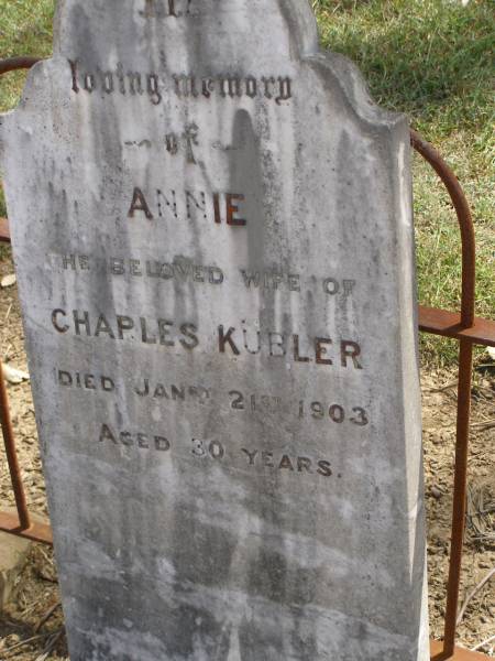 Annie,  | wife of Charles KUBLER,  | died 21 Jan 1903 aged 30 years;  | Dugandan Trinity Lutheran cemetery, Boonah Shire  | 