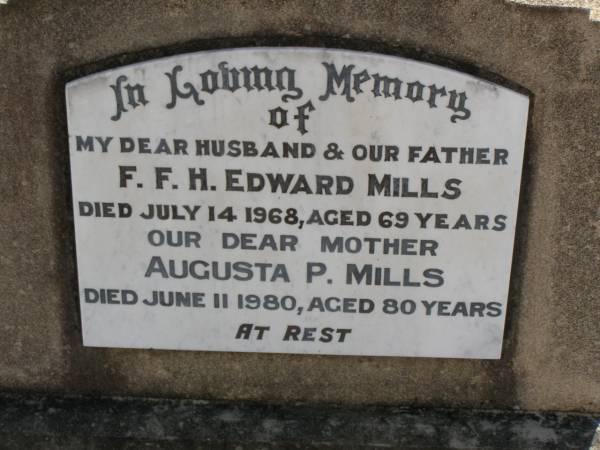 F.F.H. Edward MILLS,  | husband father,  | died 14 July 1968 aged 69 years;  | Augusta P. MILLS,  | mother,  | died 11 June 1980 aged 80 years;  | Dugandan Trinity Lutheran cemetery, Boonah Shire  | 