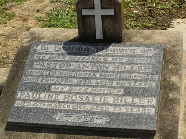 Pastor Anton HILLER,  | husband father,  | minister Dugandan Parish 1919 - 1951,  | died 28 April 1959 aged 80 years;  | Pauline Rosalie HILLER,  | mother,  | died 4 March 1963 aged 79 years;  | Dugandan Trinity Lutheran cemetery, Boonah Shire  | 