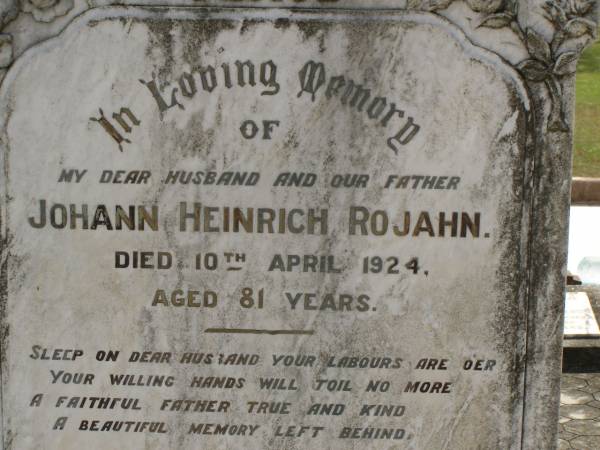 Johann Heinrich ROJAHN,  | husband father,  | died 10 April 1924 aged 81 years;  | Ulricke Emelie ROJAHN,  | wife,  | died 31 Mar 1937 aged 86 years;  | Dugandan Trinity Lutheran cemetery, Boonah Shire  | 