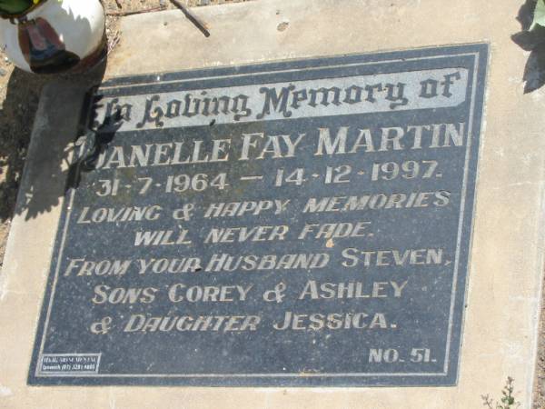 Janelle Fay MARTIN,  | 31-7-1964 - 14-12-1997,  | husband Steven,  | sons Corey & Ashley,  | daughter Jessica;  | Dugandan Trinity Lutheran cemetery, Boonah Shire  | 