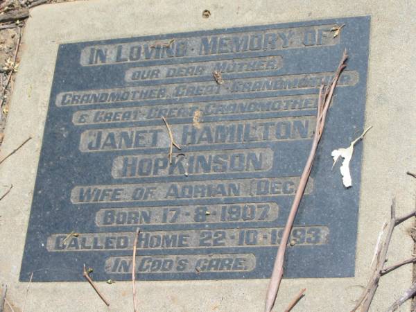 Janet Hamilton HOPKINSON,  | mother grandmother great-grandmother  | great-great-grandmother,  | wife of Adrian (dec),  | born 17-8-1907,  | died 22-10-1993;  | Dugandan Trinity Lutheran cemetery, Boonah Shire  | 