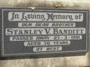 
Stanley V. BANDITT,
brother,
died 27-3-1991 aged 70 years;
Dugandan Trinity Lutheran cemetery, Boonah Shire
