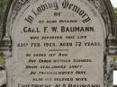 
Carl F.W. BAUMANN,
husband,
died 23 Feb 1925 aged 72 years;
Friedriche W.A. BAUMANN,
wife,
died 24 July 1933 aged 76 years;
Dugandan Trinity Lutheran cemetery, Boonah Shire
