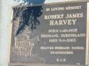 
Robert James HARVEY
b: 1 Oct 1935
Brisbane, Queensland
d: 9 Jan 2003
Eagleby Cemetery, Gold Coast City
