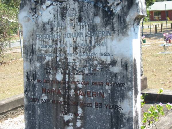 Friedrich Johann SAVERIN  | b: 28 Apr 1841, d: 28 Jan 1923  | Maria P SAVERIN  | 30 Mar 1938, aged 83  | Eagleby Cemetery, Gold Coast City  | 