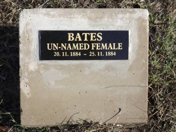 Given Name(s): Un-named.  Last Name: BATES.  Birth Date: 1884, November 20.                   Gender: F.  Father: George James BATES.  Mother: Martha Ann MURRAY  | Birth Place/Residence: Emu Bay,  Kangaroo Island  | District: Yankalilla.  Symbol:      Book/Page: 339/16  | {Found in 'Birth Index' Database:- S.A.G.H.S.}  |   | Given Name(s): Un-named.  Last Name: BATES.  Death Date: 25 Nov 1884.                              Gender: F.  Age: 5d.  Approx. Birth Year: 1884.  Marital Status: C.  | Relative 1: George James BATES (F).  Relative 2:  | Residence: Emu Bay.  Death Place: Emu Bay  | District: Yankalilla.  Symbol:      Book/Page: 142/372  | {Found in 'Death Index' Database:- S.A.G.H.S.}  | [Buried at Emu Bay Cemetery. Plaque installed at Cemetery, June 2016]  |   | Copyright: Mr Kym Scholz, Kangaroo Island Branch, National Trust of South Australia  |   | 