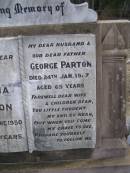 
George PARTON, husband father,
died 24 Jan 1927 aged 65 years;
Amelia PARTON, mother,
died 13 June 1950 aged 80 years;
Emu Creek cemetery, Crows Nest Shire
