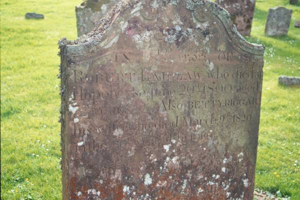 Robert LAIDLAW  | d: Hopehouse 20 Jun 1800 aged 72  |   | wife:  | Betty BIGGAR  | d: 9 Mar 1820 in her 80  |   | Ettrick Kirk, Ettrick, Selkirkshire, Scotland  |   | 