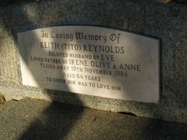 Keith REYNOLDS (Tito)  | d: 19 Nov 1984 aged 64  | husband of Eve  | father of Irene, Olive, Anne  |   | Exmouth Cemetery, WA  |   | 