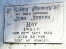 John Joseph HAY, husband, died 22 Sept 1986 aged 80 years; Christine Augusta HAY, formerly HOPWOOD nee ARNDT, mother mother-in-law grandmother great-grandmother, born 14-5-1900 died 20-1-1996; Stanley Morgan HOPWOOD, husband, died 12 Aug 1932 aged 41 years; Fernvale General Cemetery, Esk Shire 