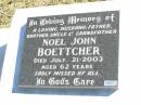 Noel John BOETTCHER, husband father brother uncle grandfather, died 21 July 2003 aged 62 years; Fernvale General Cemetery, Esk Shire 