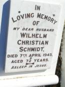 
Wilhelm Christian SCHMIDT, husband,
died 7 April 1945 aged 72 years;
Fernvale General Cemetery, Esk Shire
