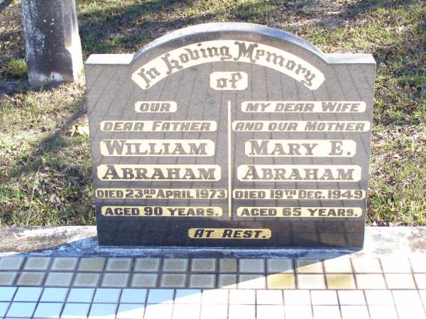 William ABRAHAM, father,  | died 23 April 1973 aged 90 years;  | Mary E. ABRAHAM, wife mother,  | died 19 Dec 1949 aged 65 years;  | Fernvale General Cemetery, Esk Shire  | 