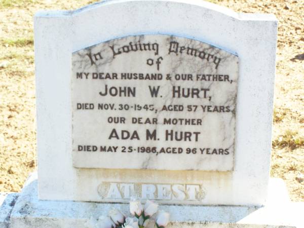 John W. HURT, husband father,  | died 30 Nov 1945 aged 57 years;  | Ada M. HURT, mother,  | died 25 May 1986 aged 96 years;  | Fernvale General Cemetery, Esk Shire  | 