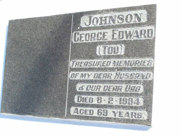 George Edward (Tod) JOHNSON, husband dad,  | died 8-2-1984 aged 69 years;  | Fernvale General Cemetery, Esk Shire  | 