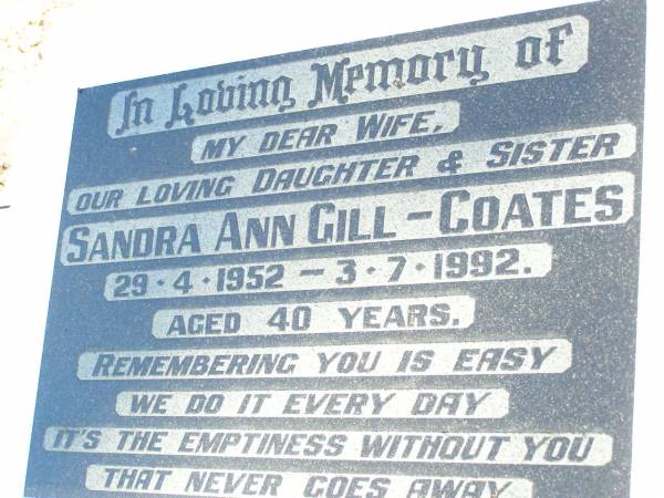 Sandra Ann GILL-COATES,  | wife daughter sister,  | 29-4-1952 - 3-7-1992 aged 40 years;  | Fernvale General Cemetery, Esk Shire  | 