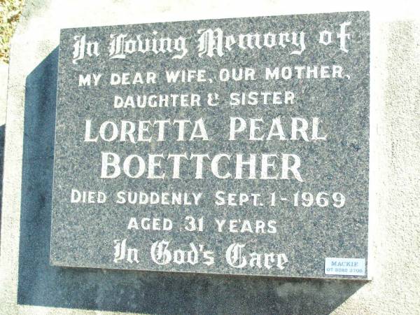 Loretta Pearl BOETTCHER,  | wife mother daughter sister,  | died suddenly 1 Sept 1969 aged 31 years;  | Fernvale General Cemetery, Esk Shire  | 
