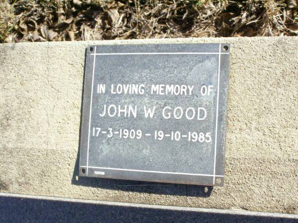 John W. GOOD,  | 17-3-1909 - 19-10-1985;  | Fernvale General Cemetery, Esk Shire  | 