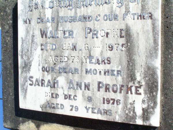 Walter PROFKE, husband father,  | died 6 Jan 1975 aged 78 years;  | Sarah Ann PROFKE, mother,  | died 9 Dec 1976 aged 79 years;  | Fernvale General Cemetery, Esk Shire  | 