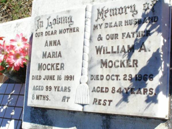 Anna Maria MOCKER, mother,  | died 16 June 1991 aged 99 years 8 months;  | William A. MOCKER, husband father,  | died 29 Oct 1966 aged 84 years;  | Fernvale General Cemetery, Esk Shire  | 