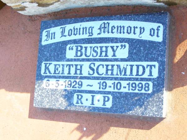 (Bushy) Keith SCHMIDT,  | 6-5-1929 - 19-10-1998;  | Fernvale General Cemetery, Esk Shire  | 