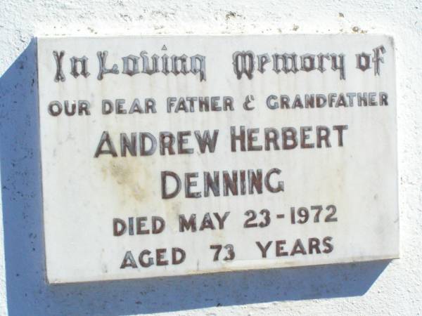 Andrew Herbert DENNING,  | father grandfather,  | died 23 May 1972 aged 73 years;  | Fernvale General Cemetery, Esk Shire  | 