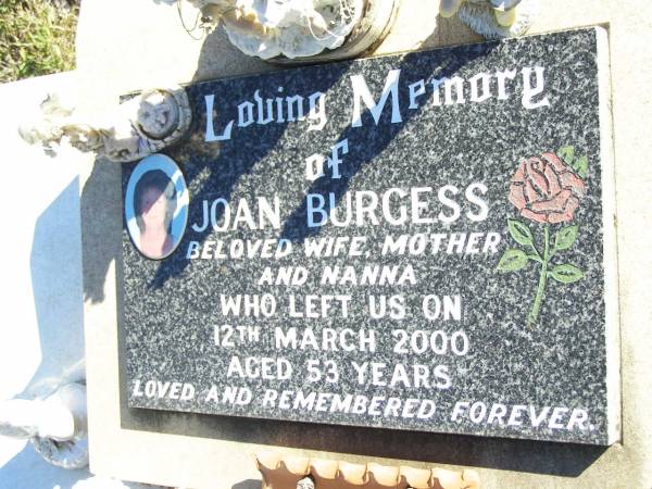 Joan BURGESS,  | wife mother nanna,  | died 12 March 2000 aged 53 years;  | Fernvale General Cemetery, Esk Shire  | 